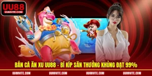 Bắn Cá Ăn Xu UU88 - Khám Phá Bí Kíp Săn Thưởng Khủng Đạt 99%