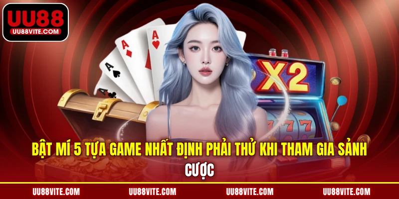Bật mí 5 tựa game nhất định phải thử khi tham gia sảnh cược