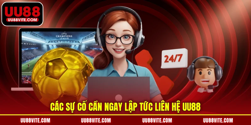 Các sự cố cần ngay lập tức liên hệ UU88