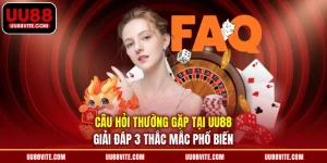 Câu Hỏi Thường Gặp Tại UU88 | Giải Đáp 3 Thắc Mắc Phổ Biến