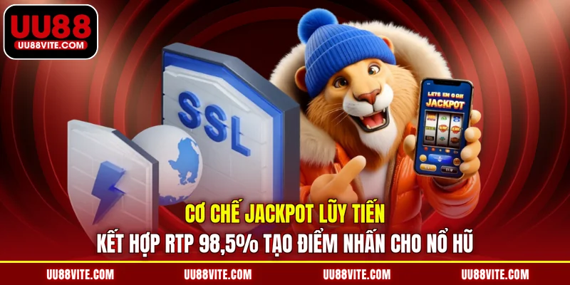 Cơ chế Jackpot lũy tiến kết hợp RTP 98,5% tạo điểm nhấn cho nổ hũ