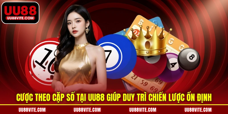 Cược theo cặp số tại UU88 giúp duy trì chiến lược ổn định