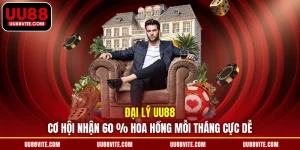 Đại Lý UU88 | Cơ Hội Nhận 60 % Hoa Hồng Mỗi Tháng Cực Dễ