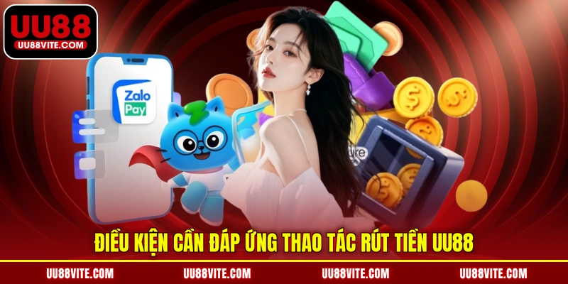 Điều kiện cần đáp ứng thao tác rút tiền UU88