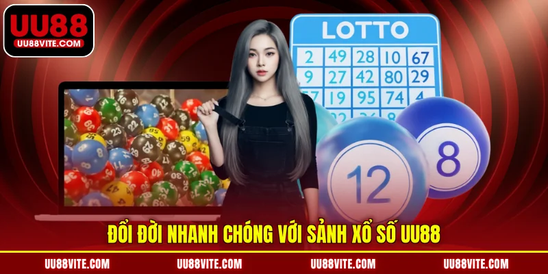 Đổi đời nhanh chóng với sảnh xổ số UU88