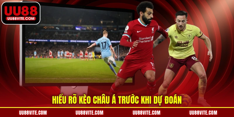 Hiểu rõ kèo châu Á trước khi dự đoán