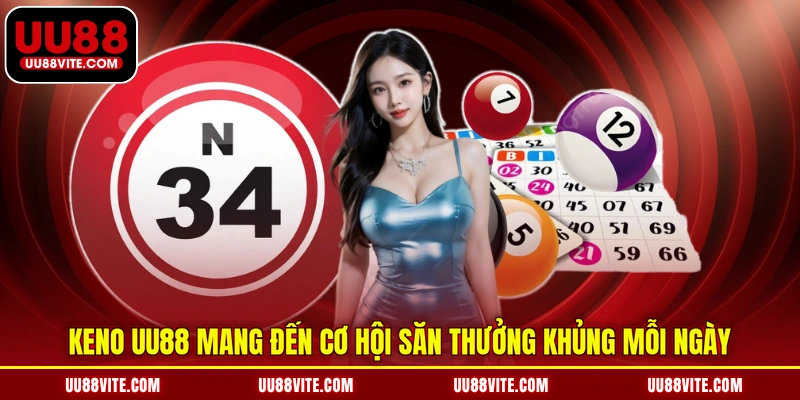 Keno UU88 mang đến cơ hội săn thưởng khủng mỗi ngày