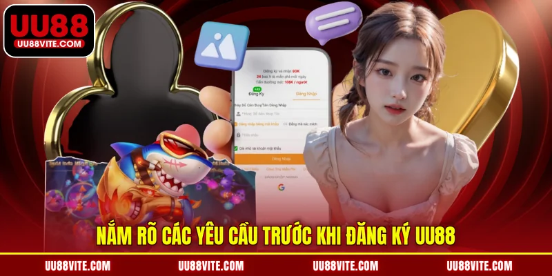Nắm rõ các yêu cầu trước khi đăng ký UU88