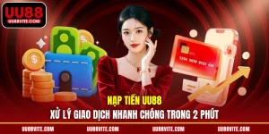 Nạp Tiền UU88 | Xử Lý Giao Dịch Nhanh Chóng Trong 2 Phút