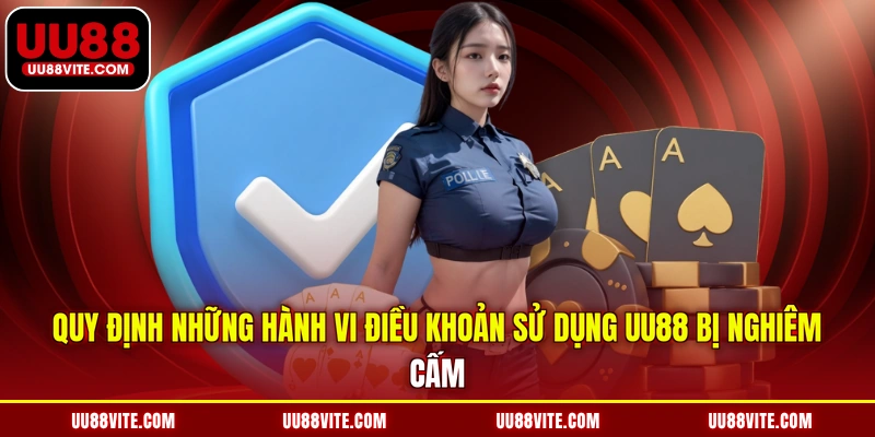 Quy định những hành vi điều khoản sử dụng UU88 bị nghiêm cấm