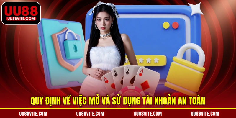 Quy định về việc mở và sử dụng tài khoản an toàn