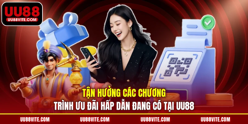 Tận hưởng các chương trình ưu đãi hấp dẫn đang có tại UU88