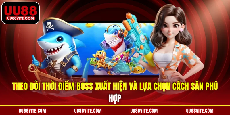 Theo dõi thời điểm boss xuất hiện và lựa chọn cách săn phù hợp