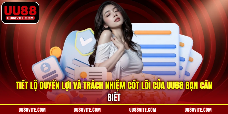 Tiết lộ quyền lợi và trách nhiệm cốt lõi của UU88 bạn cần biết
