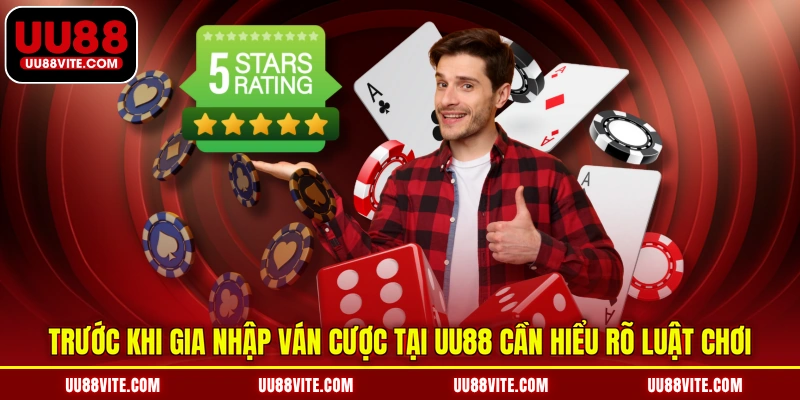 Trước khi gia nhập ván cược tại UU88 cần hiểu rõ luật chơi