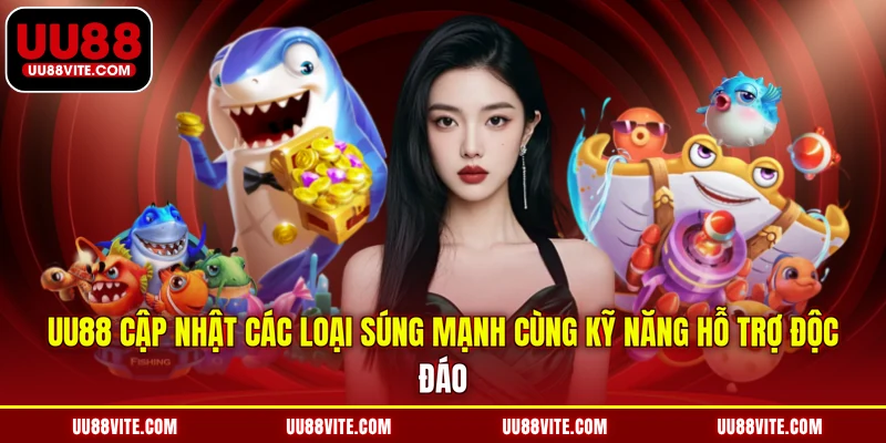 UU88 cập nhật các loại súng mạnh cùng kỹ năng hỗ trợ độc đáo