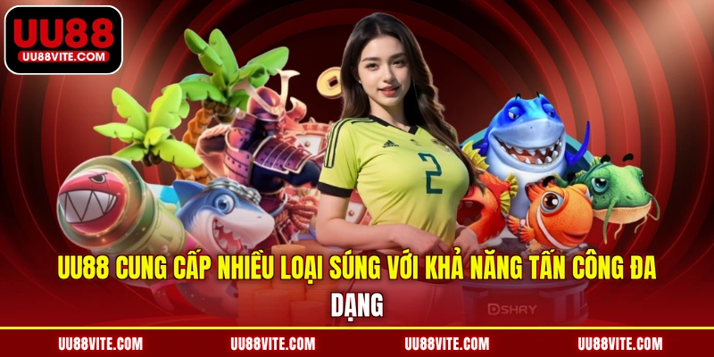 UU88 cung cấp nhiều loại súng với khả năng tấn công đa dạng