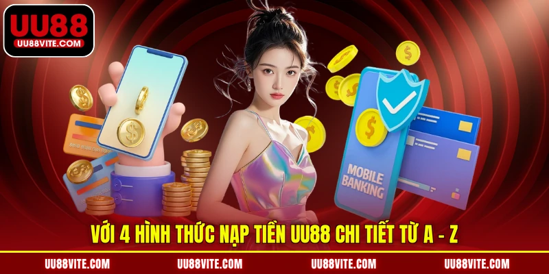 Với 4 hình thức nạp tiền UU88 chi tiết từ A - Z