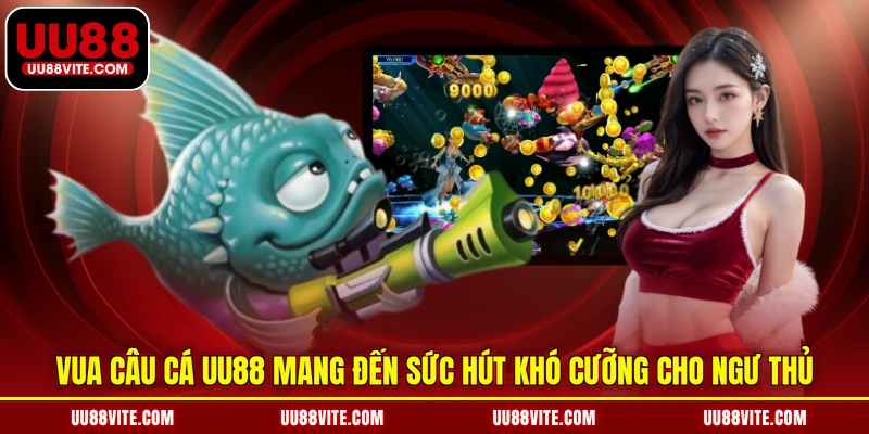 Vua câu cá UU88 mang đến sức hút khó cưỡng cho ngư thủ