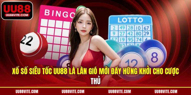 Xổ số siêu tốc UU88 là làn gió mới đầy hứng khởi cho cược thủ